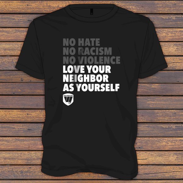 No Hate No Racism No Violence Love Your Neighbor As Yourself - Warrior Up Shirt