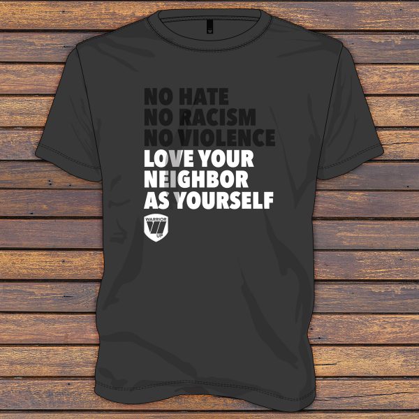 No Hate No Racism No Violence Love Your Neighbor As Yourself - Warrior Up Shirt